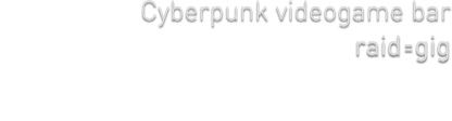 Cyberpunk videogame bar. raid=gig